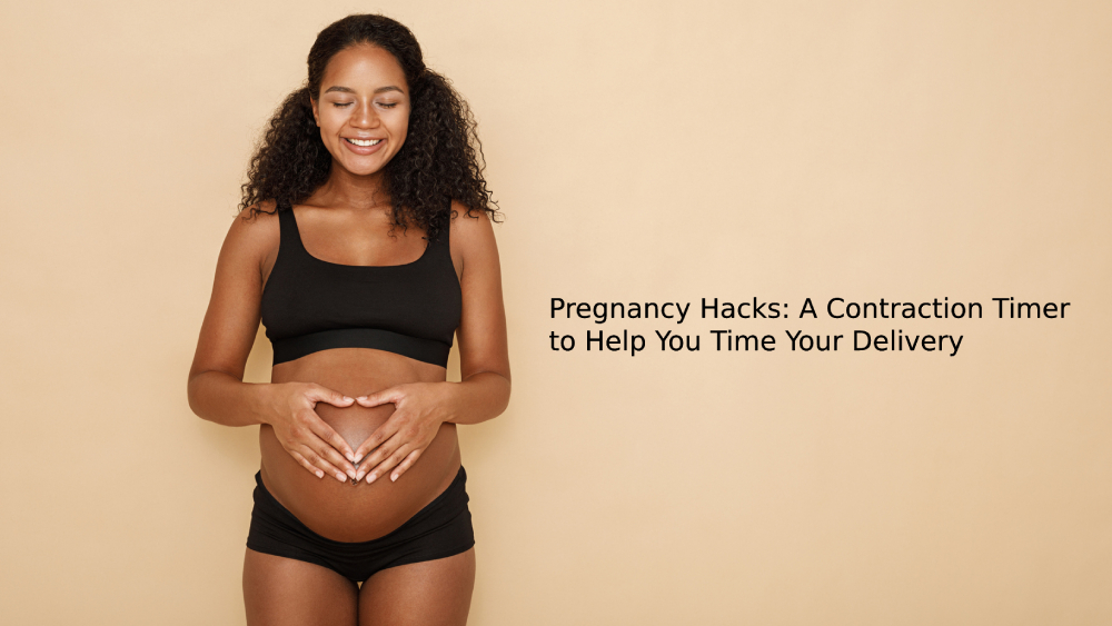 Essential Pregnancy Hacks, Contraction Timer, and Delivery Time Tips